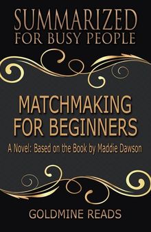 Matchmaking for Beginners--Summarized for Busy People: Based on the Book by Maddie Dawson