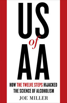 US of AA: How the Twelve Steps Hijacked the Science of Alcoholism