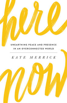 Here, Now: Unearthing Peace and Presence in an Overconnected World