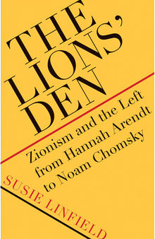 The Lions' Den: Zionism and the Left from Hannah Arendt to Noam Chomsky