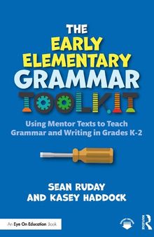 The Early Elementary Grammar Toolkit: Using Mentor Texts to Teach Grammar and Writing in Grades K-2