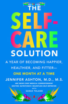The Self-Care Solution: A Year of Becoming Happier, Healthier, and Fitter—One Month at a Time
