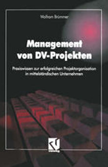 Management von DV-Projekten: Praxiswissen zur erfolgreichen Projektorganisation in mittelständischen Unternehmen
