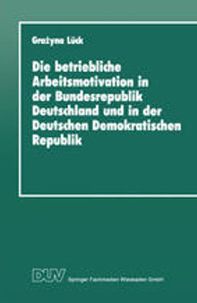 Die betriebliche Arbeitsmotivation in der Bundesrepublik Deutschland und in der Deutschen Demokratischen Republik: Ansätze einer Vergleichsanalyse