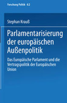 Parlamentarisierung der europäischen Außenpolitik: Das Europäische Parlament und die Vertragspolitik der Europäischen Union