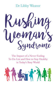 Rushing Woman's Syndrome: The Impact of a Never-ending To-do list and How to Stay Healthy in Today's Busy World