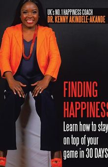 Finding Happiness: Learn How to Stay on Top of Your Game in 30 Days