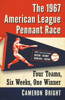 The 1967 American League Pennant Race: Four Teams, Six Weeks, One Winner