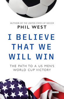 I Believe That We Will Win: The Path to a US Men's World Cup Victory