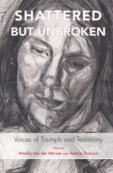 Shattered But Unbroken: Voices of Triumph and Testimony