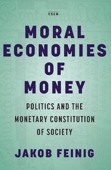 Moral Economies of Money: Politics and the Monetary Constitution of Society