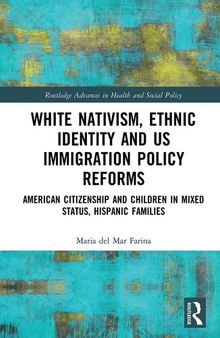 White Nativism, Ethnic Identity and US Immigration Policy Reforms: American Citizenship and Children in Mixed Status, Hispanic Families