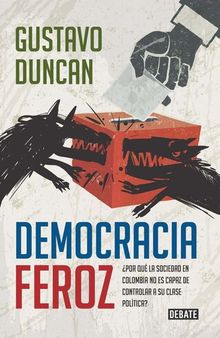 Democracia feroz: ¿Por qué la sociedad en Colombia no es capaz de controlar a su clase política?