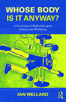 Whose Body is it Anyway?: A sociological reflection upon fitness and wellbeing