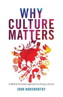 Why Culture Matters: A Biblical Christian Approach to Things Cultural