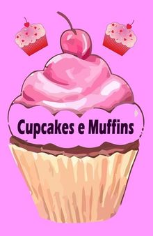 Cupcakes e Muffins--I 200 migliori ricette in un libro da forno (torte e pasticcini)
