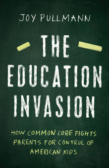 The Education Invasion: How Common Core Fights Parents for Control of American Kids