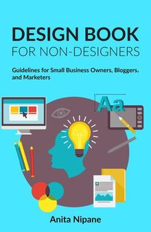 Design Book for Non-Designers: Guidelines for Small Business Owners, Bloggers, and Marketers