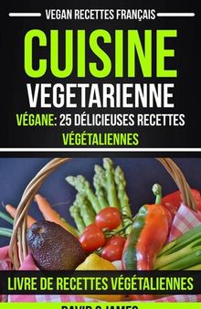 Cuisine Vegetarienne: Végane: 25 Délicieuses Recettes Végétaliennes – Livre De Recettes Végétaliennes (Vegan Recettes Français)