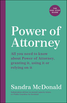 Power of Attorney: The One-Stop Guide: All you need to know: granting it, using it or relying on it
