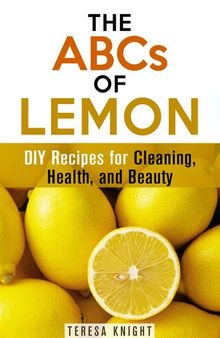 The ABCs of Lemon: DIY Recipes for Cleaning, Health, and Beauty