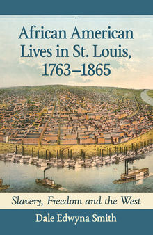 African American Lives in St. Louis, 1763-1865: Slavery, Freedom and the West