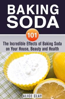 Baking Soda 101: The Incredible Effects of Baking Soda on Your House, Beauty and Health