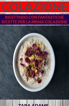 Colazione: Ricettario con Fantastiche Ricette Per La Prima Colazione