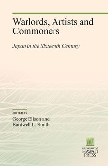 Warlords, Artists and Commoners: Japan in the Sixteenth Century