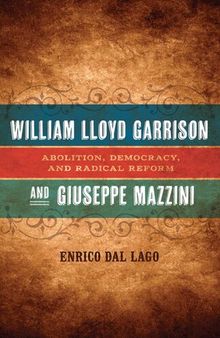 William Lloyd Garrison and Giuseppe Mazzini: Abolition, Democracy, and Radical Reform