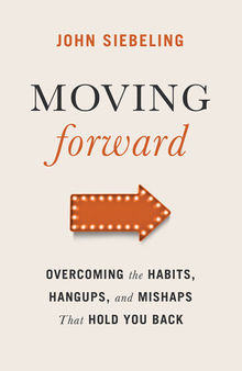 Moving Forward: Overcoming the Habits, Hangups, and Mishaps That Hold You Back