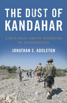 The Dust of Kandahar: A Diplomat Among Warriors in Afghanistan