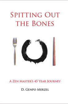 Spitting Out the Bones: A Zen Master's 45 Year Journey