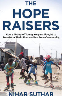 The Hope Raisers: How a Group of Young Kenyans Fought to Transform Their Slum and Inspire a Community
