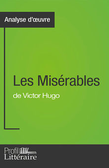 Les Misérables de Victor Hugo (Analyse approfondie): Approfondissez votre lecture des romans classiques et modernes avec Profil-Litteraire.fr