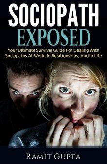 Sociopath Exposed: Your Ultimate Survival Guide To Dealing With Sociopaths At Work, In Relationships, And In Life