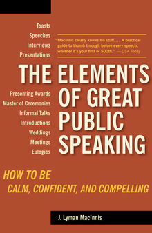 The Elements of Great Public Speaking: How to Be Calm, Confident, and Compelling