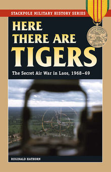 Here There Are Tigers: The Secret Air War in Laos and North Vietnam, 1968-69