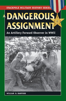 A Dangerous Assignment: An Artillery Forward Observer in World War II