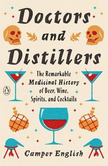 Doctors and Distillers: The Remarkable Medicinal History of Beer, Wine, Spirits, and Cocktails