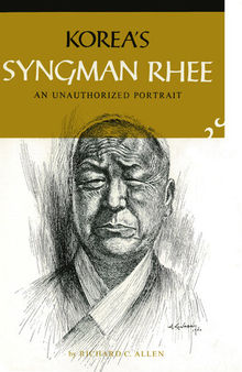 Korea's Syngman Rhee: An Unauthorized Portrait