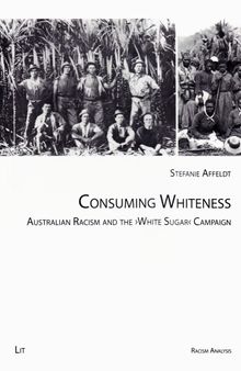 Consuming Whiteness: Australian Racism and the ›White Sugar‹ Campaign