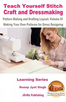 Teach Yourself Stitch Craft and Dressmaking Pattern Making and Drafting Layout: Volume III--Making Your Own Patterns for Dress Designing