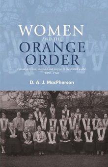 Women and the Orange Order: Female Activism, Diaspora and Empire in the British World, 1850-1940