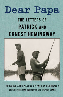 Dear Papa: The Letters of Patrick and Ernest Hemingway