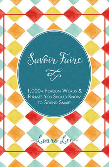Savoir Faire: 1,000+ Foreign Words and Phrases You Should Know to Sound Smart