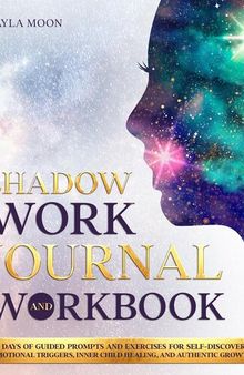 Shadow Work Journal and Workbook: 37 Days of Guided Prompts and Exercises for Self-Discovery, Emotional Triggers, Inner Child Healing, and Authentic Growth