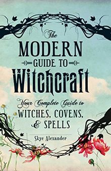 The Modern Guide to Witchcraft: Your Complete Guide to Witches, Covens, and Spells