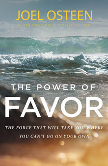 The Power of Favor: The Force That Will Take You Where You Can't Go on Your Own