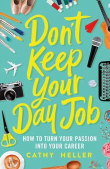 Don't Keep Your Day Job: How to Turn Your Passion into Your Career